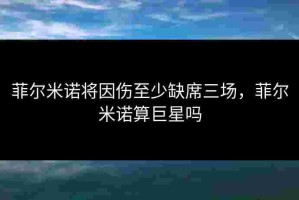 菲尔米诺将因伤至少缺席三场，菲尔米诺算巨星吗