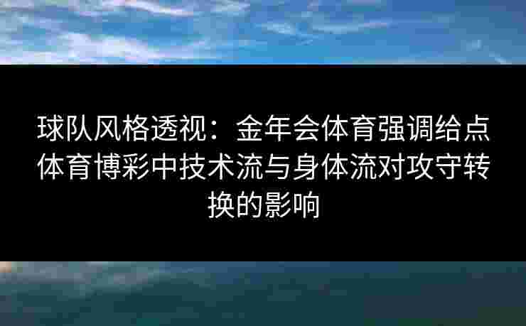 球队风格透视：金年会体育强调给点体育博彩中技术流与身体流对攻守转换的影响